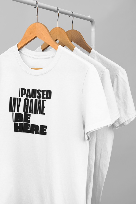 I Paused My Game to Be Here" Gamer T-Shirt